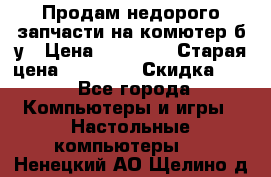 Продам недорого запчасти на комютер б/у › Цена ­ 19 000 › Старая цена ­ 26 500 › Скидка ­ 2 - Все города Компьютеры и игры » Настольные компьютеры   . Ненецкий АО,Щелино д.